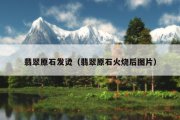翡翠原石发烫（翡翠原石火烧后图片）