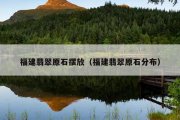 福建翡翠原石摆放（福建翡翠原石分布）