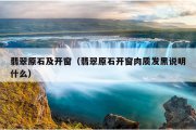 翡翠原石及开窗（翡翠原石开窗肉质发黑说明什么）