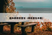 圆木西翡翠原石（翡翠原石木那）