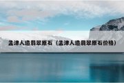 孟津人造翡翠原石（孟津人造翡翠原石价格）