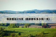 翡翠原石178克（翡翠原石多少钱一克）