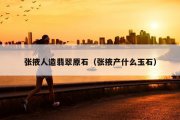张掖人造翡翠原石（张掖产什么玉石）
