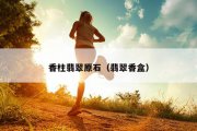 香柱翡翠原石（翡翠香盒）