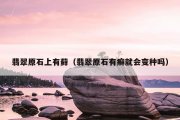 翡翠原石上有藓（翡翠原石有癣就会变种吗）